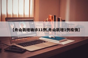 【舟山新增确诊11例,舟山新增1例疫情】