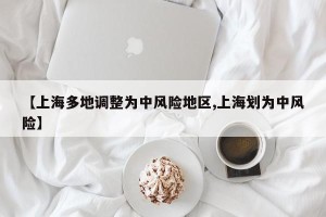 【上海多地调整为中风险地区,上海划为中风险】