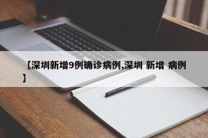【深圳新增9例确诊病例,深圳 新增 病例】