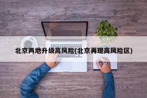 北京两地升级高风险(北京再现高风险区)