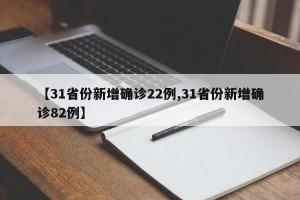 【31省份新增确诊22例,31省份新增确诊82例】