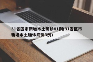 31省区市新增本土确诊81例(31省区市新增本土确诊病例3例)