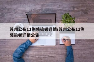 苏州公布11例感染者详情/苏州公布11例感染者详情公告