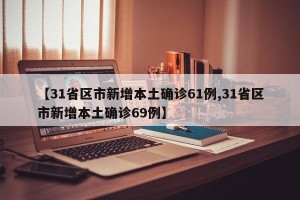 【31省区市新增本土确诊61例,31省区市新增本土确诊69例】