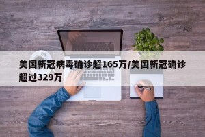 美国新冠病毒确诊超165万/美国新冠确诊超过329万