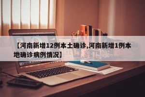 【河南新增12例本土确诊,河南新增1例本地确诊病例情况】