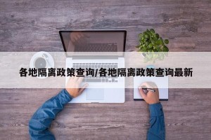 各地隔离政策查询/各地隔离政策查询最新