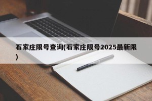石家庄限号查询(石家庄限号2025最新限)
