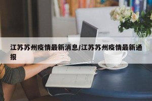 江苏苏州疫情最新消息/江苏苏州疫情最新通报