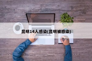 昆明14人感染(昆明被感染)