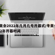 冬奥会2022年几月几号开幕式/冬奥会2022年开幕时间