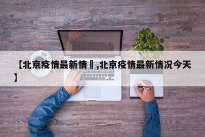 【北京疫情最新情況,北京疫情最新情况今天】