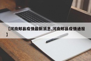 【河南郏县疫情最新消息,河南郏县疫情通报】