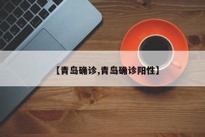 【青岛确诊,青岛确诊阳性】