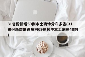 31省份新增59例本土确诊分布多省(31省份新增确诊病例69例其中本土病例48例)