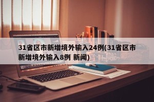 31省区市新增境外输入24例(31省区市新增境外输入8例 新闻)