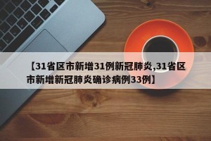 【31省区市新增31例新冠肺炎,31省区市新增新冠肺炎确诊病例33例】
