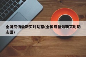 全国疫情最新实时动态(全国疫情最新实时动态图)