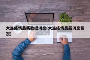 大连疫情最新数据消息(大连疫情最新消息情况)