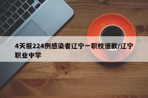 4天报224例感染者辽宁一职校道歉/辽宁职业中学