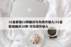 31省新增12例确诊均为境外输入/31省新增确诊10例 均为境外输入