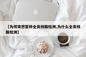 【为何突然暂停全员核酸检测,为什么全员核酸检测】