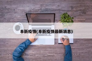 阜新疫情(阜新疫情最新消息)