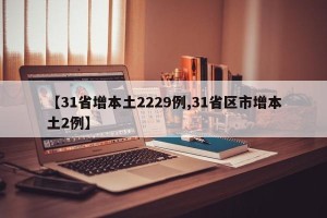 【31省增本土2229例,31省区市增本土2例】