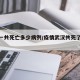 武汉一共死亡多少病例/疫情武汉共死了多少人