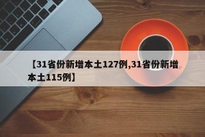 【31省份新增本土127例,31省份新增本土115例】