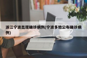 浙江宁波出现确诊病例(宁波多地公布确诊病例)