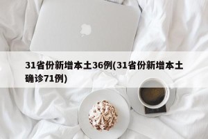 31省份新增本土36例(31省份新增本土确诊71例)