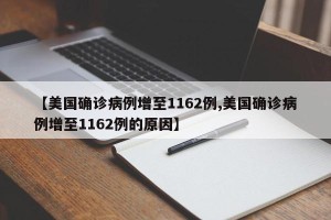 【美国确诊病例增至1162例,美国确诊病例增至1162例的原因】