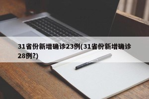 31省份新增确诊23例(31省份新增确诊28例?)