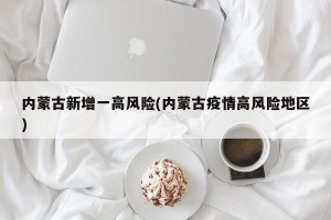 内蒙古新增一高风险(内蒙古疫情高风险地区)