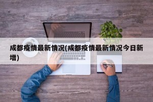 成都疫情最新情况(成都疫情最新情况今日新增)