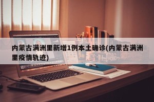 内蒙古满洲里新增1例本土确诊(内蒙古满洲里疫情轨迹)