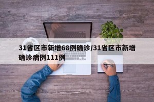 31省区市新增68例确诊/31省区市新增确诊病例111例