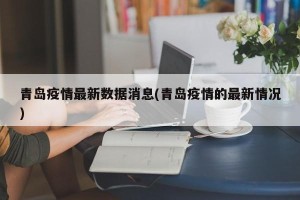青岛疫情最新数据消息(青岛疫情的最新情况)