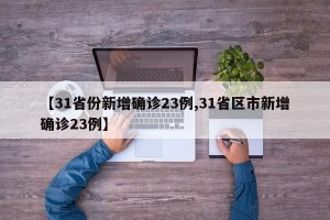 【31省份新增确诊23例,31省区市新增确诊23例】