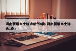 河南新增本土确诊病例4例(河南新增本土确诊1例)