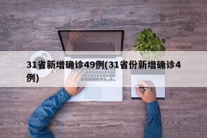 31省新增确诊49例(31省份新增确诊4例)