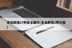 青岛新增27例本土确诊(青岛新增2例介绍)