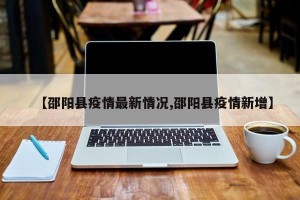 【邵阳县疫情最新情况,邵阳县疫情新增】