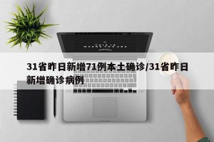 31省昨日新增71例本土确诊/31省昨日新增确诊病例