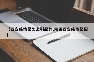 【西安疫情是怎么引起的,陕西西安疫情起因】
