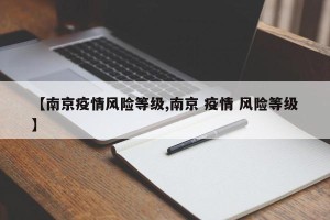 【南京疫情风险等级,南京 疫情 风险等级】