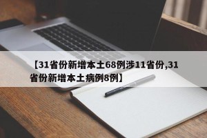 【31省份新增本土68例涉11省份,31省份新增本土病例8例】