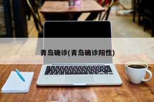 青岛确诊(青岛确诊阳性)