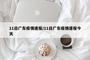 11日广东疫情速报/11日广东疫情速报今天